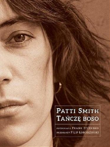 Okładka książki Tańczę boso / Patti Smith ; fotografie Frank Stefanko ; przekład Filip Łobodziński.