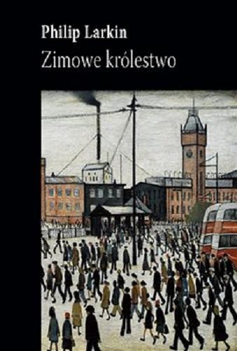 Okładka książki Zimowe królestwo / Philip Larkin ; przełożył Jacek Dehnel.