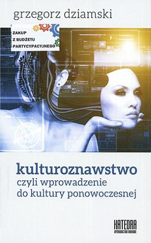 Okładka książki Kulturoznawstwo czyli Wprowadzenie do kultury ponowoczesnej / Grzegorz Dziamski.