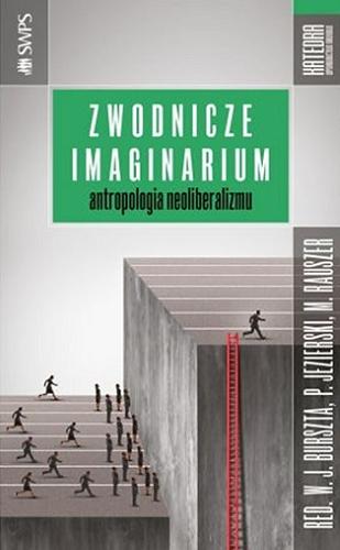 Okładka książki Zwodnicze imaginarium : antropologia neoliberalizmu / redakcja W. J. Burszta, P. Jezierski, M. Rauszer ; Uniwersytet SWPS.