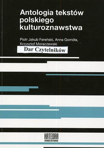 Okładka książki Antologia tekstów polskiego kulturoznawstwa / Piotr Jakub Fereński, Anna Gomóła, Krzysztof Moraczewski.