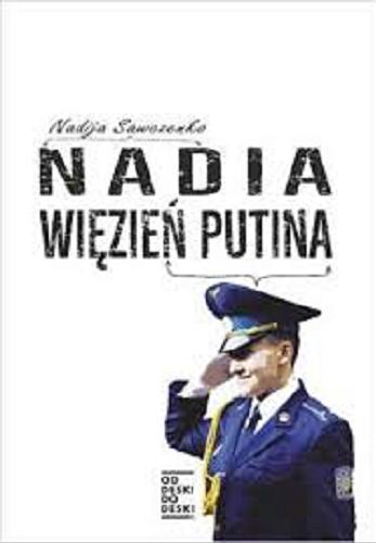 Okładka książki Nadia : więzień Putina / Nadija Sawczenko ; tłumaczenie Anna Żurawska.