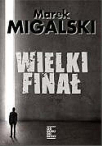Okładka książki Wielki finał / Marek Migalski.