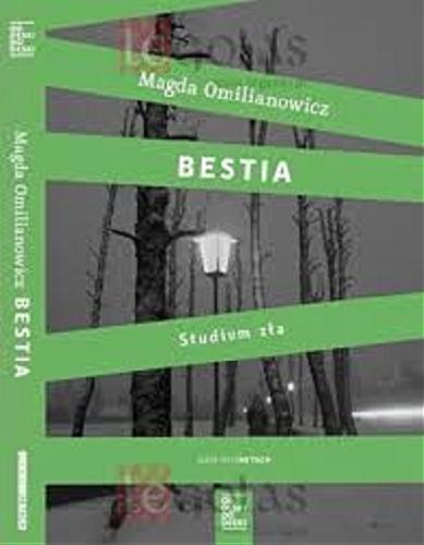 Okładka książki Bestia : studium zła / Magda Omilianowicz.