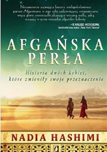 Okładka książki Afgańska perła : historia dwóch kobiet, które zmieniły swoje przeznaczenie / Nadia Hashimi ; przełożyła Monika Pianowska.