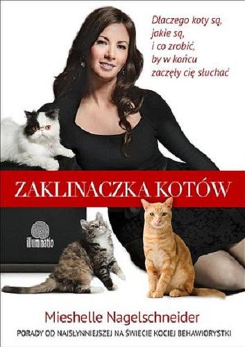 Okładka książki Zaklinaczka kotów : porady od najsłynniejszej na świecie kociej behawiorystki / Mieshelle Nagelschneider ; przełożyła Marta Dąbrowska.