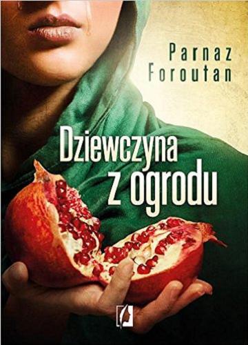 Okładka książki Dziewczyna z ogrodu / Parnaz Foroutan ; przełożyła Ewa Morycińska-Dzius.