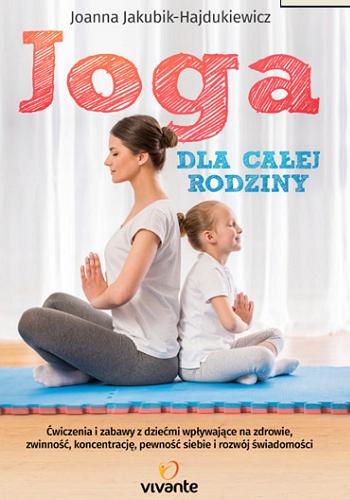 Okładka książki  Joga dla całej rodziny : ćwiczenia i zabawy z dziećmi wpływające na zdrowie, zwinność, koncentrację, pewność siebie i rozwój świadomości  1