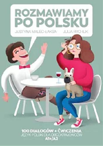 Okładka książki Rozmawiamy po polsku : 100 dialogów + ćwiczenia : język polski dla obcokrajowców A1+/A2 / Justyna Malec-Łaksa, Julia Rychlik.