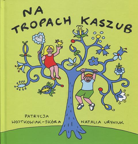 Okładka książki Na tropach Kaszub / Patrycja Wojtkowiak-Skóra ; ilustracje Natalia Uryniuk.