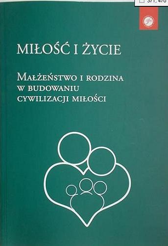 Okładka książki Miłość i życie : małżeństwo i rodzina w budowaniu cywilizacji miłości / redakcja naukowa Maria Ryś.