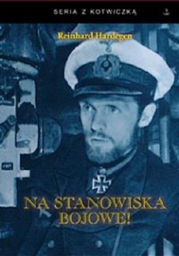 Okładka książki Na stanowiska bojowe! : U-Boot w akcji przeciw Anglii i Ameryce / Reinhard Hardegen ; [tłumaczenie z języka niemieckiego Wojciech Szraniawski].