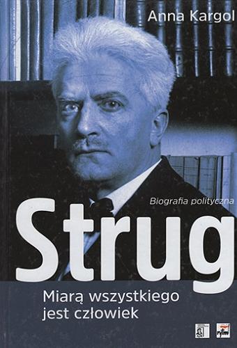 Okładka książki  Strug : miarą wszystkiego jest człowiek : biografia polityczna  1