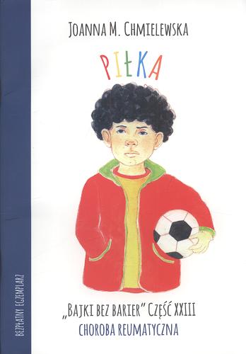 Okładka książki Piłka : choroba reumatyczna / Joanna M. Chmielewska ; [ilustracje Agnieszka Ostrowska].