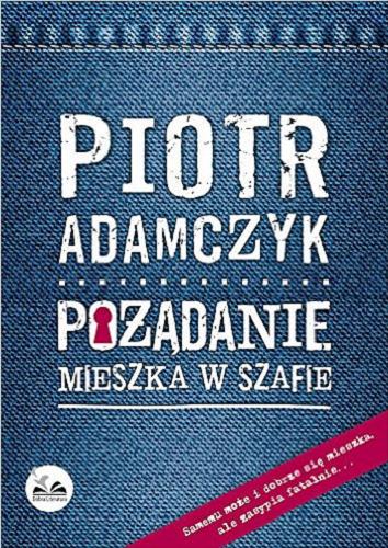 Okładka książki Pożądanie mieszka w szafie / Piotr Adamczyk.