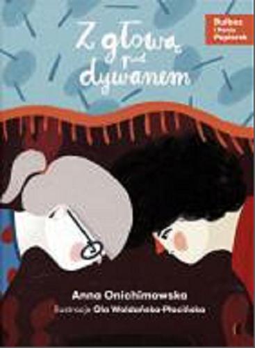 Okładka książki Z głową pod dywanem / Anna Onichimowska ; ilustracje Ola Woldańska-Płocińska.