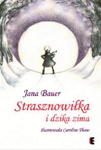 Okładka książki Strasznowiłka i dzika zima / Jana Bauer ; ilustrowała Caroline Thaw ; tłumaczenie Marlena Gruda.