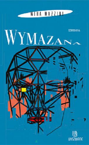 Okładka książki Wymazana / Miha Mazzini ; z języka słoweńskiego przełożyła Marlena Gruda.