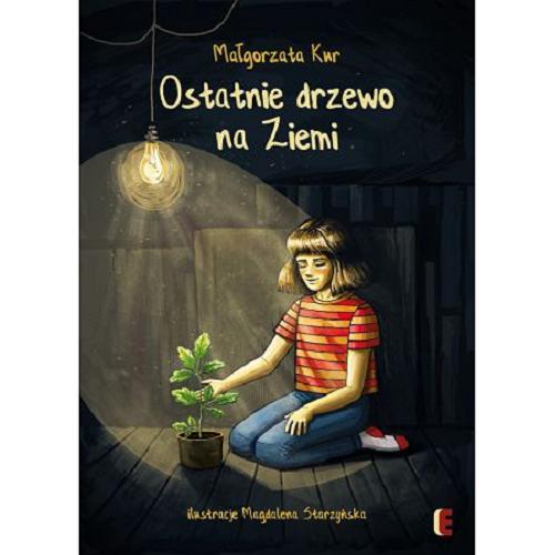 Okładka książki Ostatnie drzewo na Ziemi / Małgorzata Kur ; ilustracje Magdalena Starzyńska.
