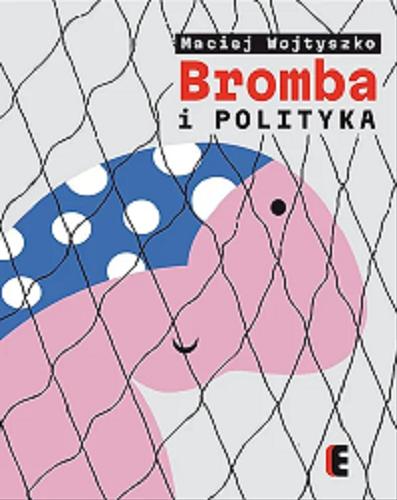 Okładka książki Bromba i polityka / [tekst i ilustracje] Maciej Wojtyszko.