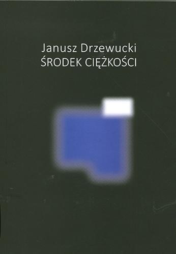 Okładka książki Środek ciężkości : szkice o współczesnej liryce polskiej / Janusz Drzewucki.