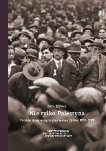 Okładka książki Nie tylko Palestyna : polskie plany emigracyjne wobec Żydów 1935-1939 / Zofia Trębacz.