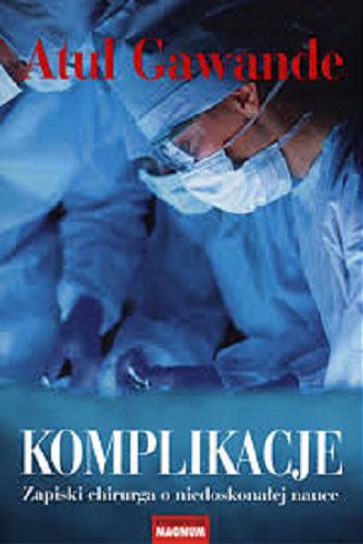 Okładka książki Komplikacje : zapiski chirurga o niedoskonałej nauce / Atul Gawande ; przekład Adriana Sokołowska-Ostapko.