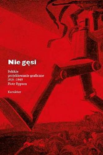 Okładka książki Nie gęsi : polskie projektowanie graficzne 1919-1949 / Piotr Rypson.
