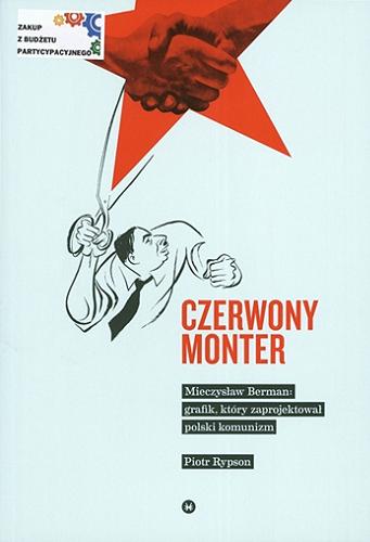 Okładka książki Czerwony monter : Mieczysław Berman : grafik, który zaprojektował polski komunizm / Piotr Rypson.