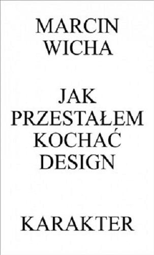 Okładka książki Jak przestałem kochać design / Marcin Wicha.
