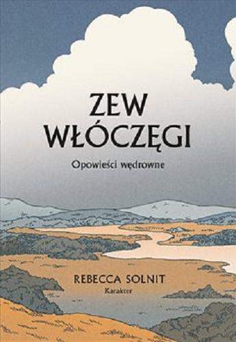 Okładka książki Zew włóczęgi : opowieści wędrowne / Rebecca Solnit ; przełożyli Anna Dzierzgowska i Sławomir Królak.