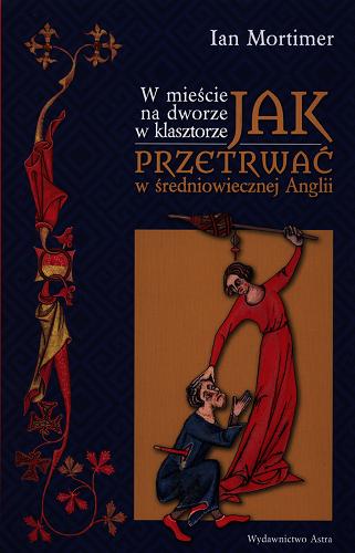 Okładka książki W mieście, na dworze, w klasztorze : jak przetrwać w średniowiecznej Anglii / Ian Mortimer ; przekład Iwona Michałowska-Gabrych.