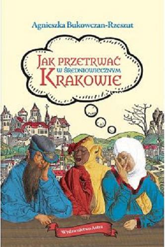 Okładka książki Jak przetrwać w średniowiecznym Krakowie / Agnieszka Bukowczan-Rzeszut.