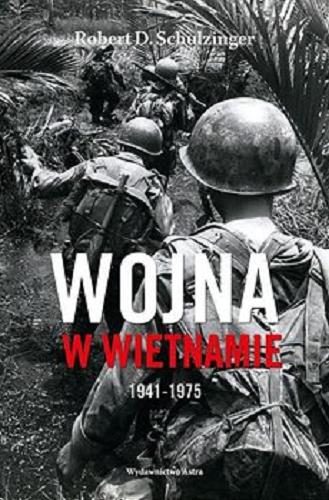 Okładka książki Wojna w Wietnamie : 1941-1975 / Robert D. Schulzinger ; przekład Grzegorz Smółka.