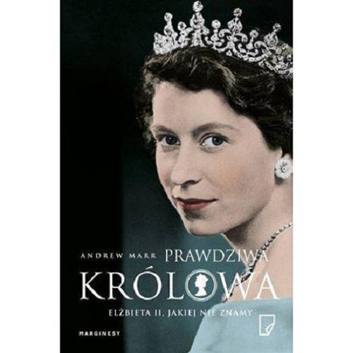 Okładka książki Prawdziwa królowa : Elżbieta II, jakiej nie znamy / Andrew Marr ; przełożyła Hanna Pawlikowska-Gannon.
