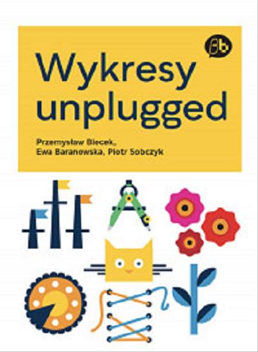 Okładka książki Wykresy unplugged / Przemysław Biecek, Ewa Baranowska, Piotr Sobczyk.
