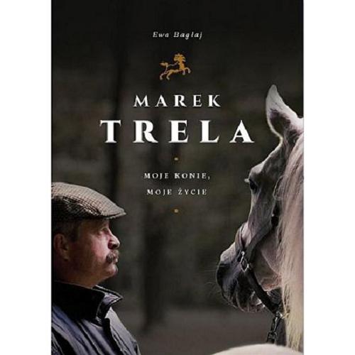 Okładka książki Marek Trela : moje życie, moje konie / Ewa Bagłaj.