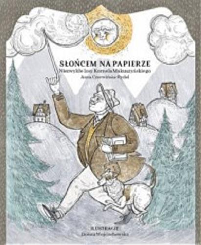 Okładka książki Słońcem na papierze : Niezwykłe losy Kornela Makuszyńskiego / Anna Czerwińska-Rydel ; ilustracje Dorota Wojciechowska.