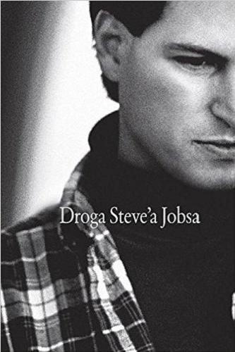 Okładka książki Droga Steve`a Jobsa : od brawurowego parweniusza do wizjonera i przywódcy / Brent Schlender i Rick Tetzeli ; przełożył Michał Jóźwiak.