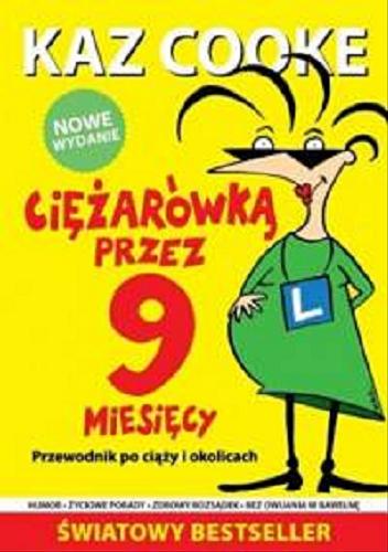 Okładka książki Ciężarówką przez 9 miesięcy : przewodnik po ciąży i okolicach / Kaz Cooke ; przełożyła Beata Gontarczyk-Krampe, Katarzyna Dudzik.
