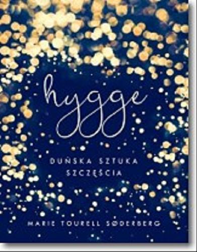 Okładka książki Hygge : duńska sztuka szczęścia / Marie Tourell S?derberg ; współpraca Kathrine H?jte Lynggaard ; przekład Olga Siara.