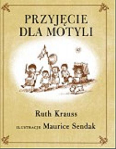 Okładka książki Przyjęcie dla motyli / Ruth Krauss ; ilustrował Maurice Sendak ; z języka angielskiego przełożył Maciej Byliniak.