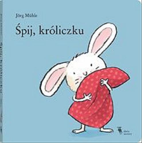 Okładka książki Śpij, króliczku / Jörg Mühle.