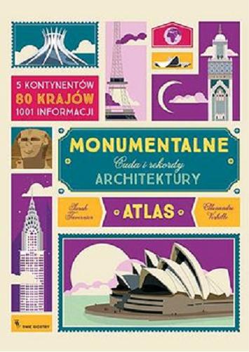 Okładka książki Monumentalne cuda i rekordy architektury / Sarah Tavernier, Alexandre Verhille ; z języka francuskiego przełożyła Maria Zawadzka-Strączek.