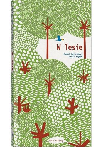 Okładka książki W lesie / tekst Sophie Strady ; projekt i inżynieria papieru Anouck Boisrobert, Louis Rigaud ; tłumaczenie Maciej Byliniak.