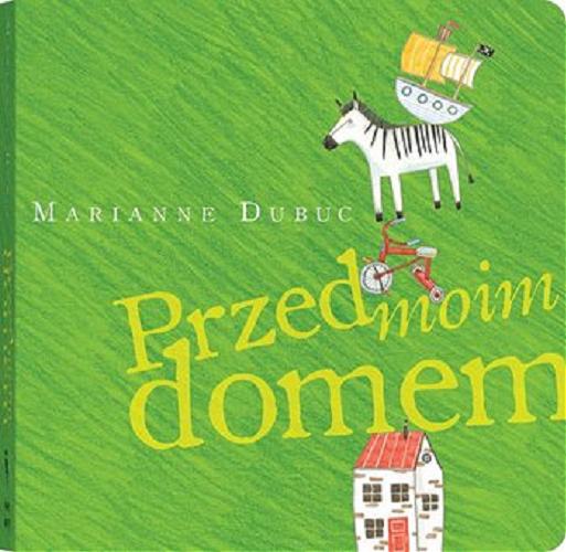 Okładka książki Przed moim domem / Marianne Dubuc ; z języka francuskiedo przełożyła Jadwiga Jędryas.