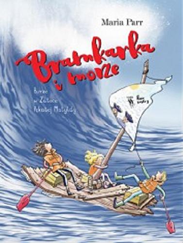 Okładka książki Bramkarka i morze : burze w Zatoce Pękatej Matyldy / Maria Parr ; ilustrowała Heleen Brulot ; z języka norweskiego przełożyła Aneta W. Haldorsen.