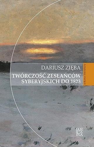 Okładka książki Twórczość zesłańców syberyjskich do 1823 / Dariusz Zięba.