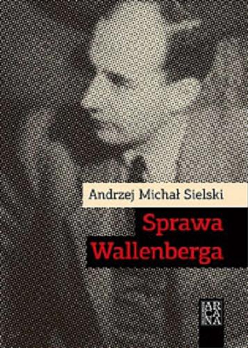 Okładka książki Sprawa Wallenberga / Andrzej Michał Sielski.