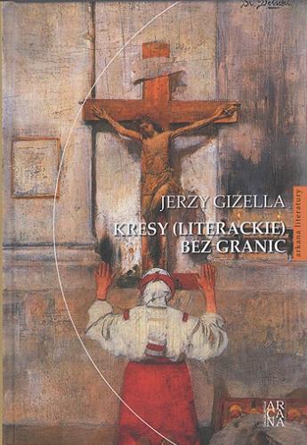 Okładka książki Kresy (literackie) bez granic / Jerzy Gizella.